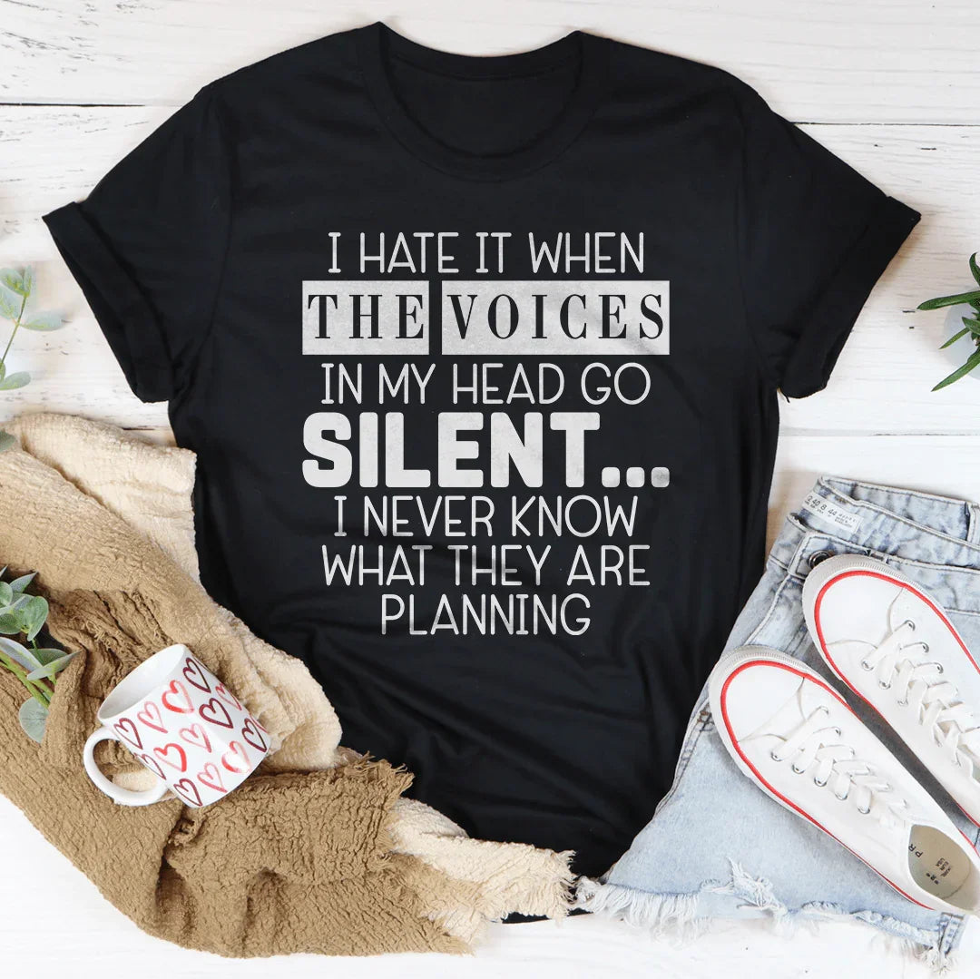I Hate It When The Voices In My Head Go Silent Tee