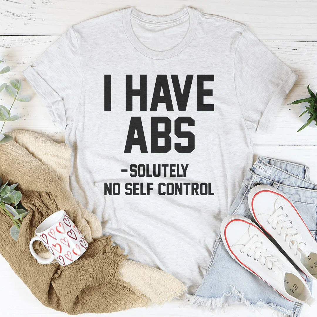I Have ABS Solutely No Self Control Tee