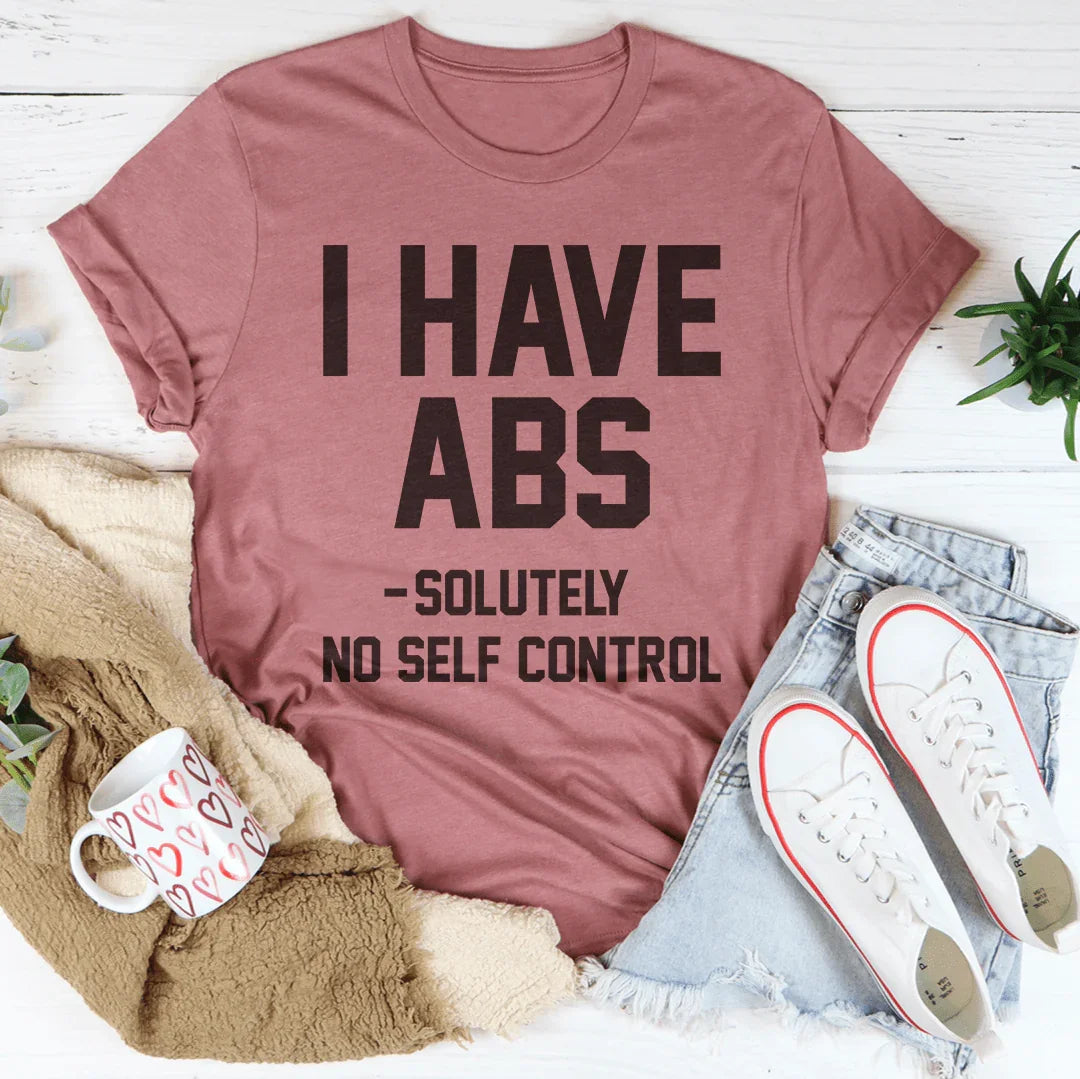 I Have ABS Solutely No Self Control Tee