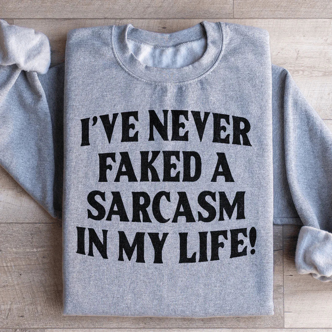 I Have Never Faked A Sarcasm Sweatshirt