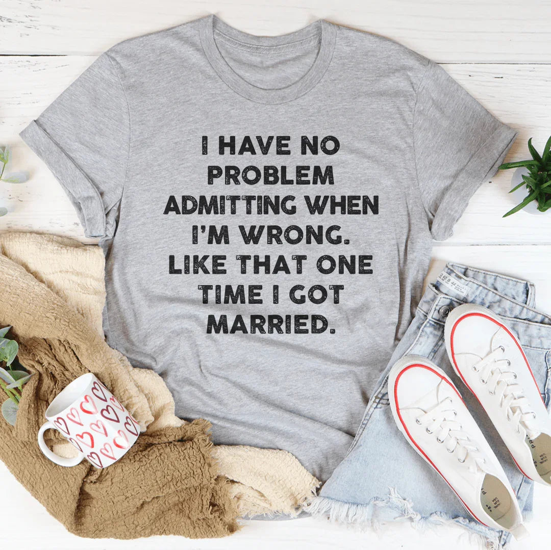 I Have No Problem Admitting When I&