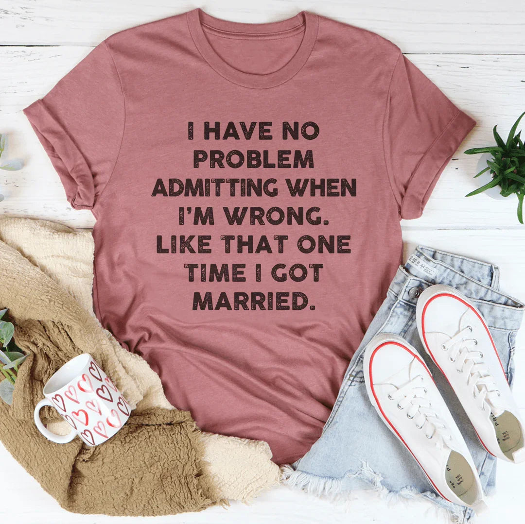 I Have No Problem Admitting When I&