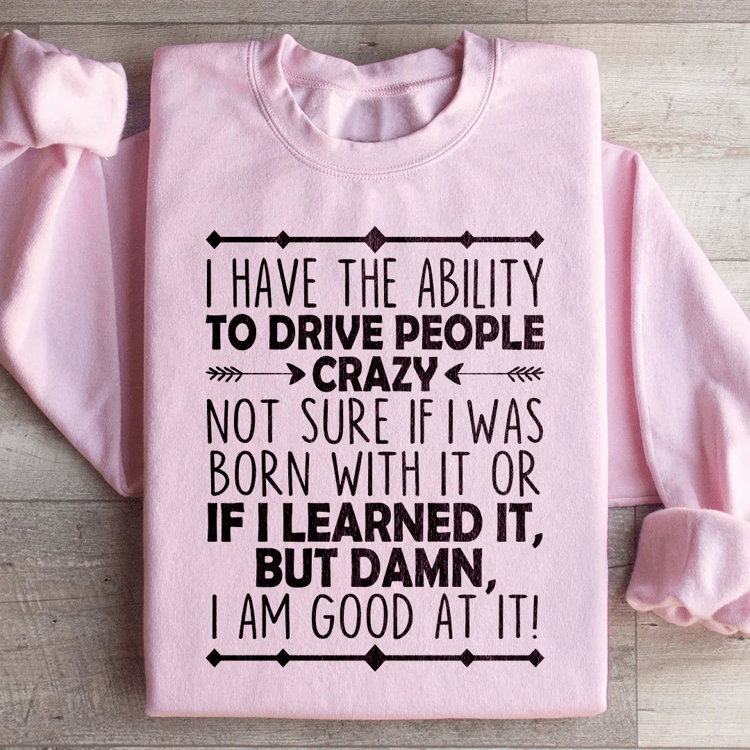 I Have The Ability To Drive People Crazy Sweatshirt