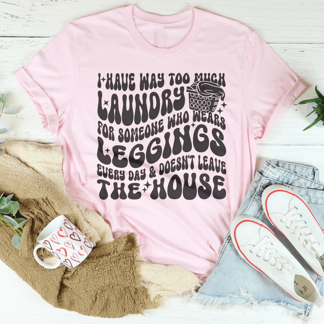 I Have Way Too Much Laundry For Someone Tee