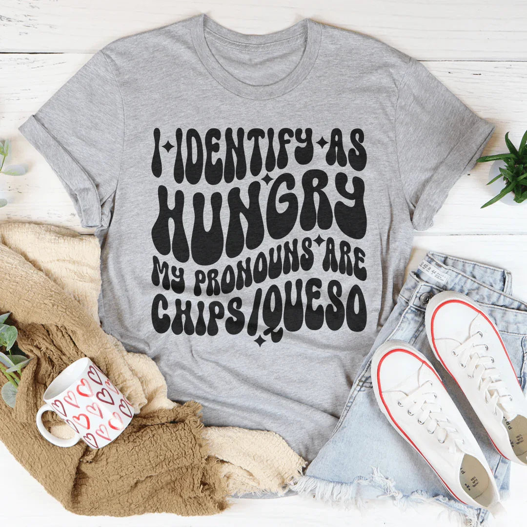 I Identify As Hungry My Pronouns Are Chips &amp; Queso Tee