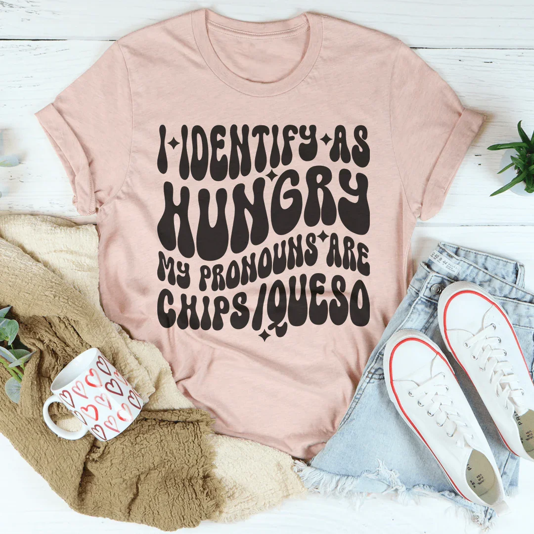 I Identify As Hungry My Pronouns Are Chips &amp; Queso Tee