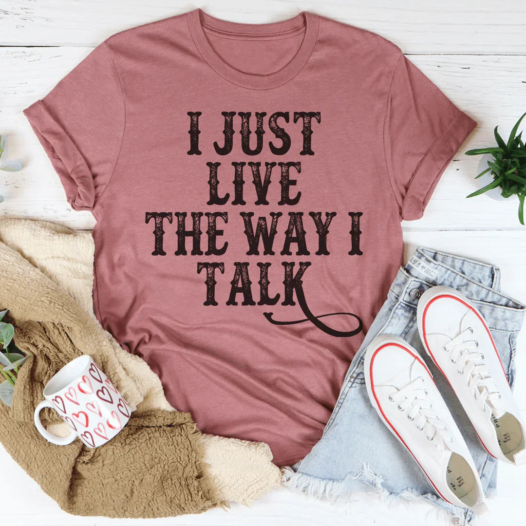 I Just Live The Way I Talk Tee