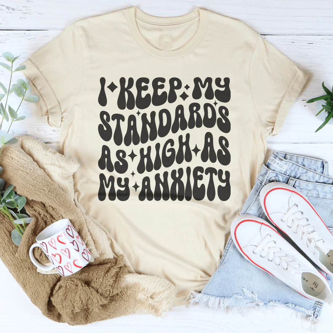 I Keep My Standards As High As My Anxiety Tee