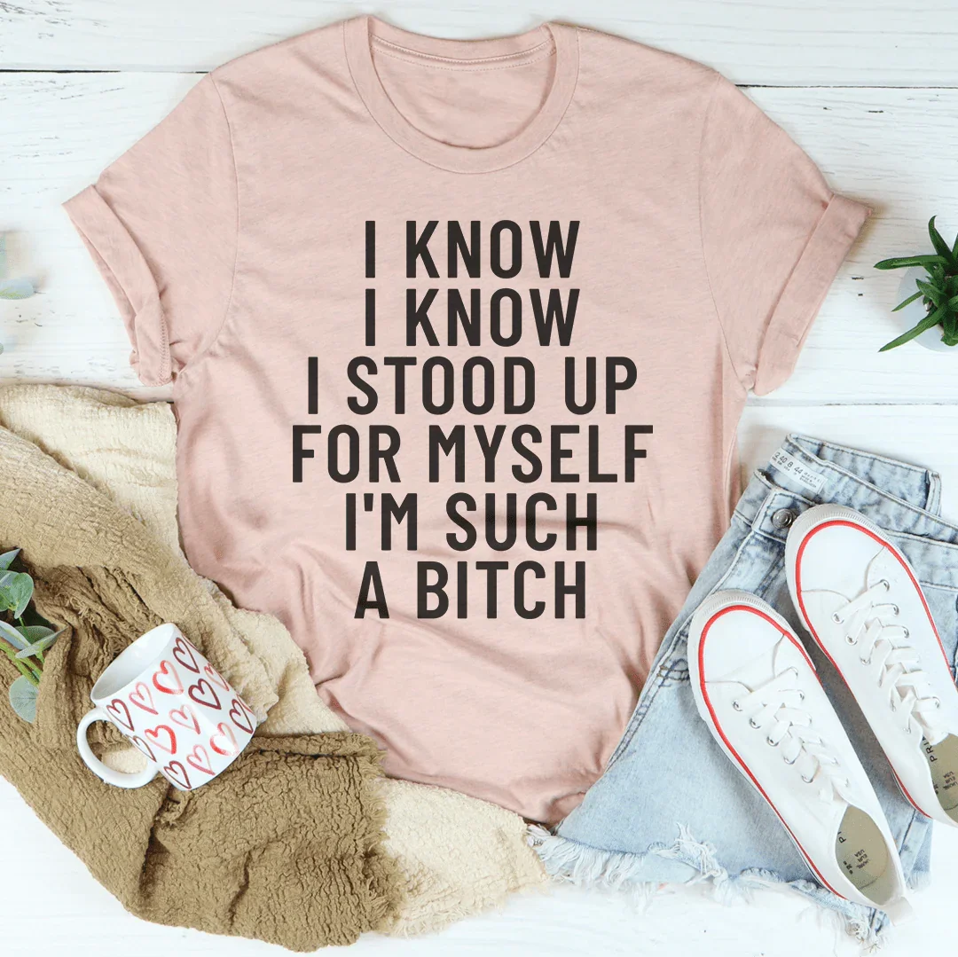 I Know I Know I Stood Up For Myself Tee