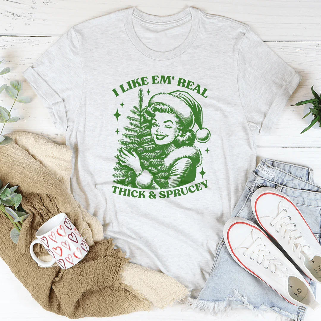 I Like Em Real Thick &amp; Sprucey Tee