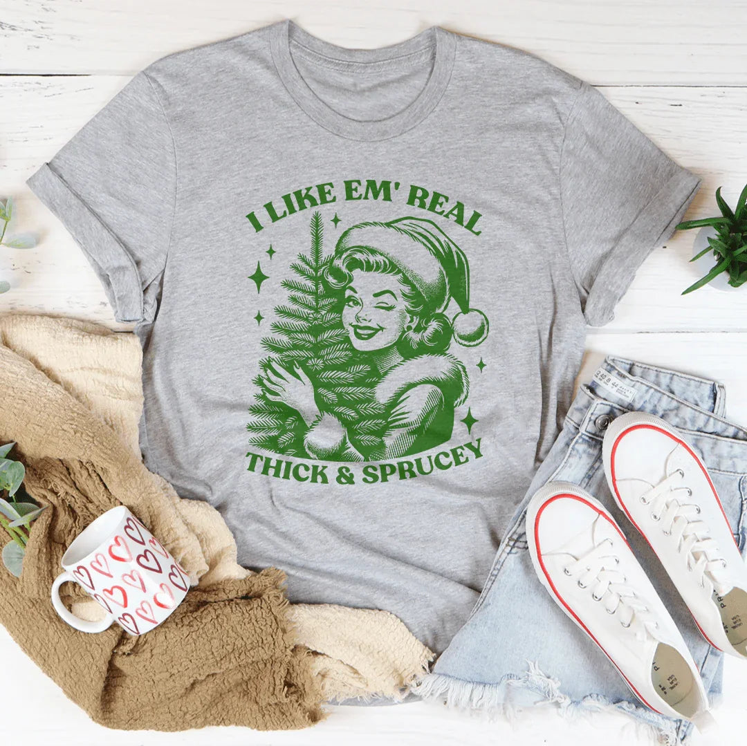 I Like Em Real Thick &amp; Sprucey Tee