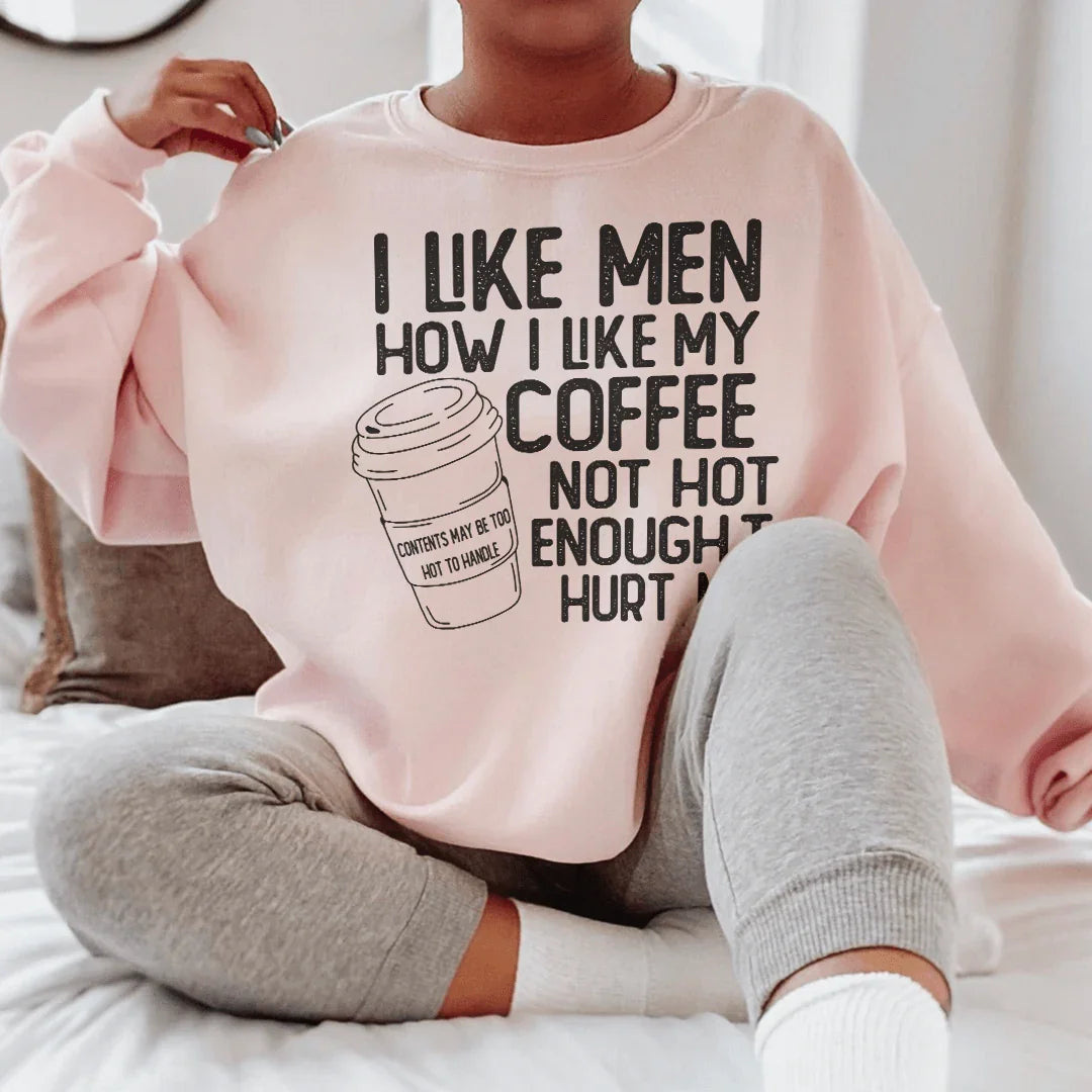 I Like Men How I Like My Coffee Not Hot Enough To Hurt Me Sweatshirt