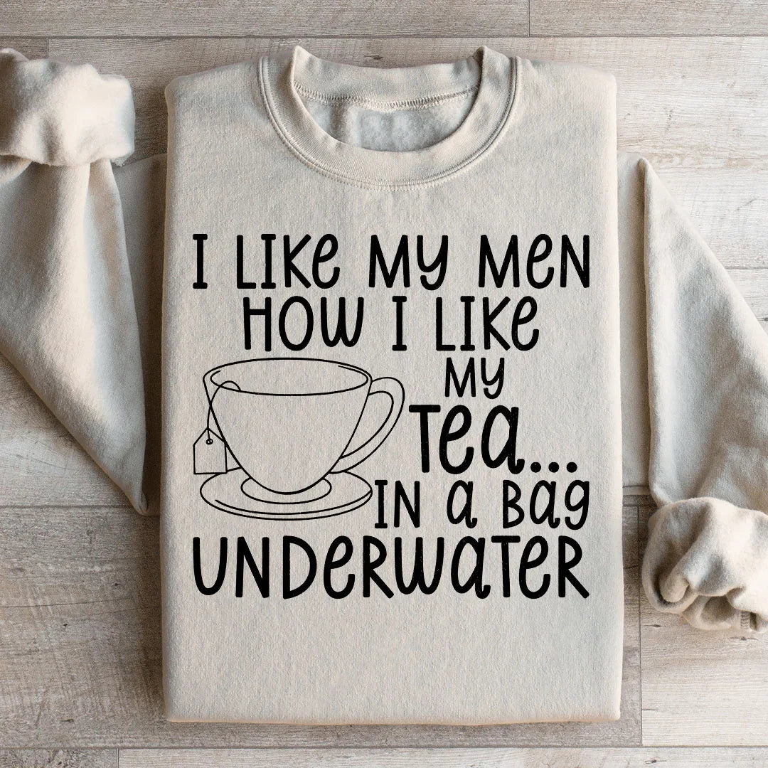 "I Like My Men How I Like My Tea... In A Bag Underwater" – Sarcastic Humor Sweatshirt