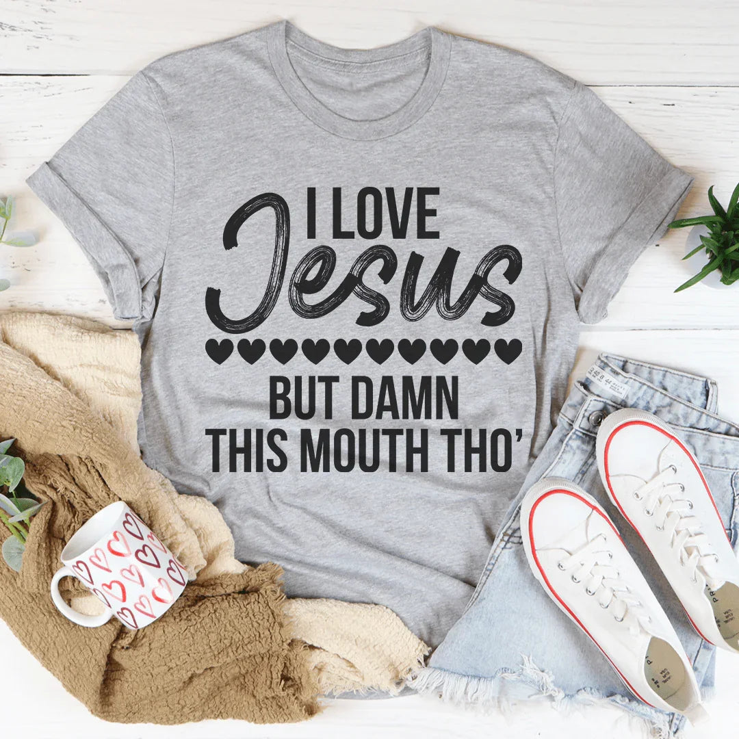 I Love Jesus But Damn This Mouth Tho&