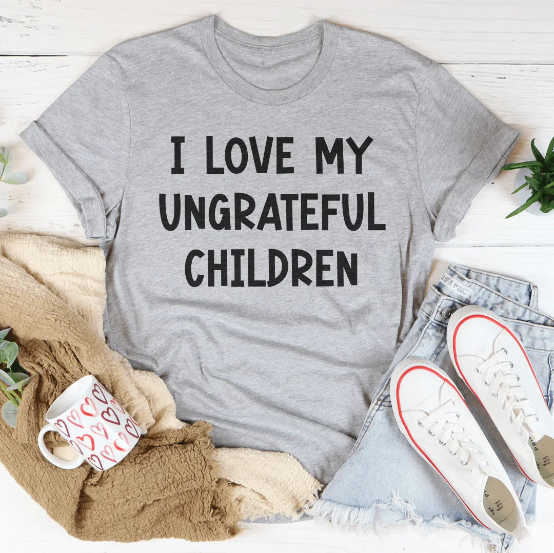 I Love My Ungrateful Children Tee