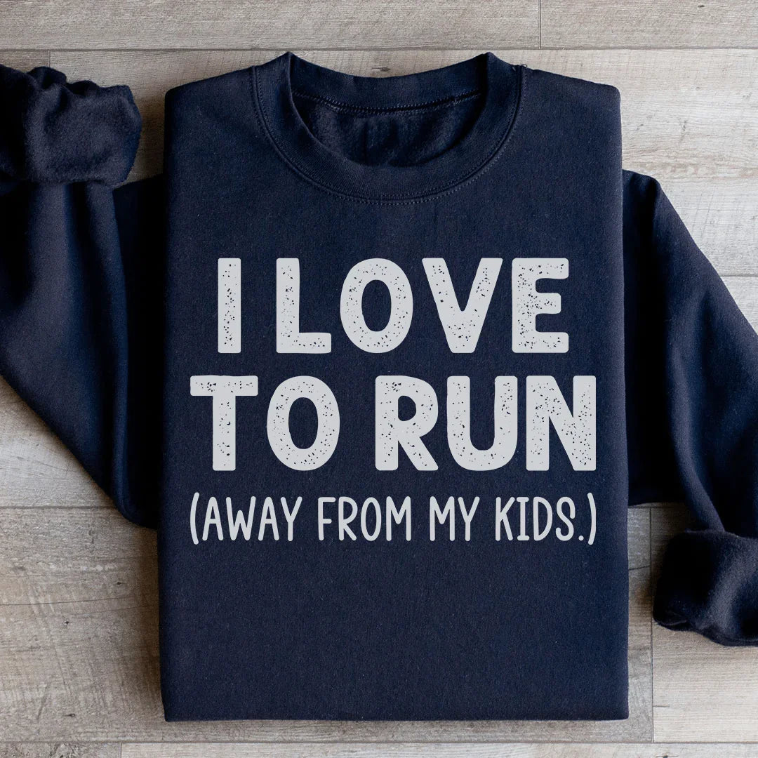 I Love To Run Away From My Kids Sweatshirt