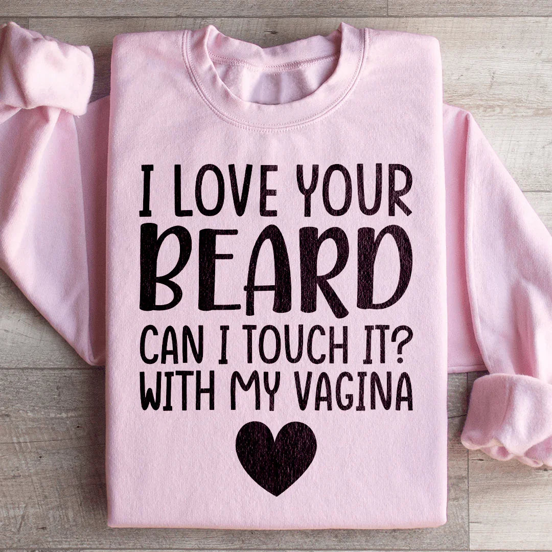 I Love Your Beard Sweatshirt