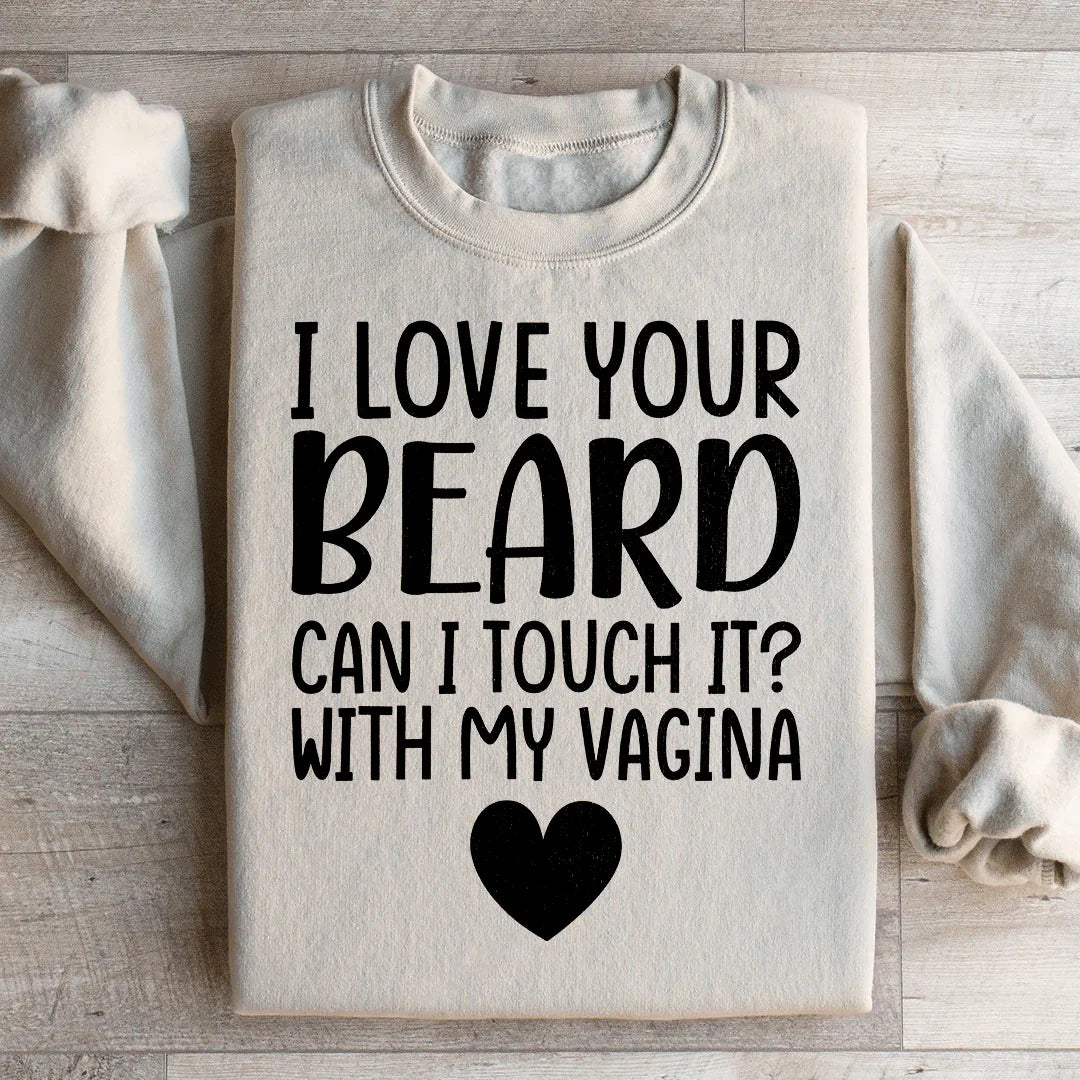 I Love Your Beard Sweatshirt