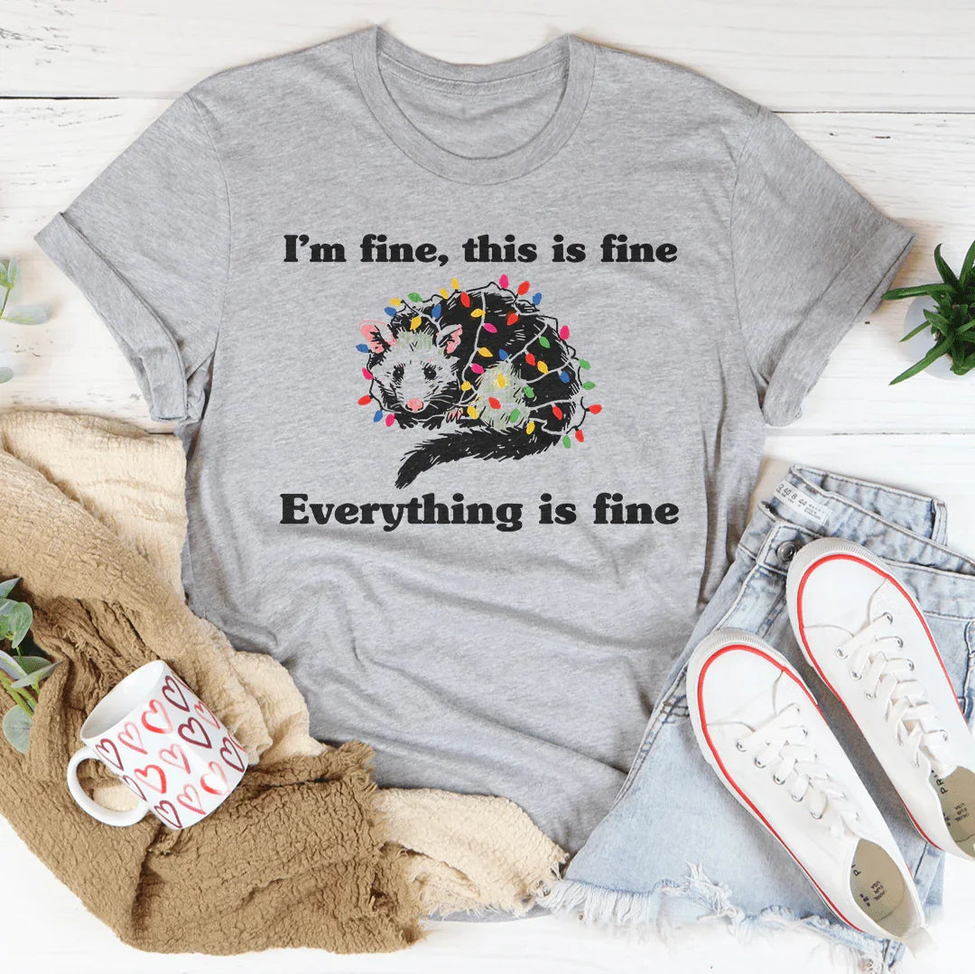 I’m Fine This Is Fine Everything Is Fine Tee