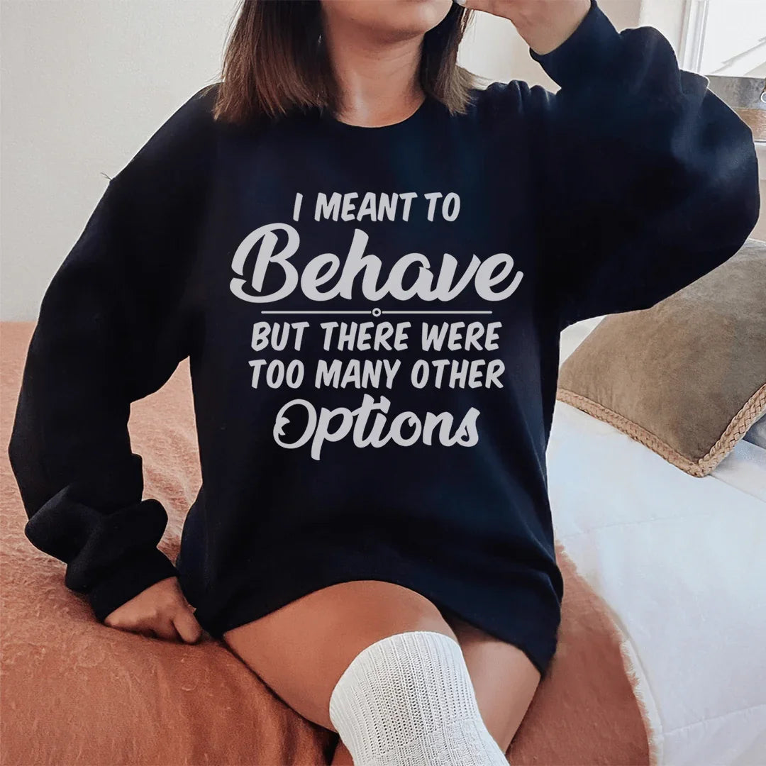 "I Meant To Behave" Sarcastic Quote Fleece Sweatshirt
