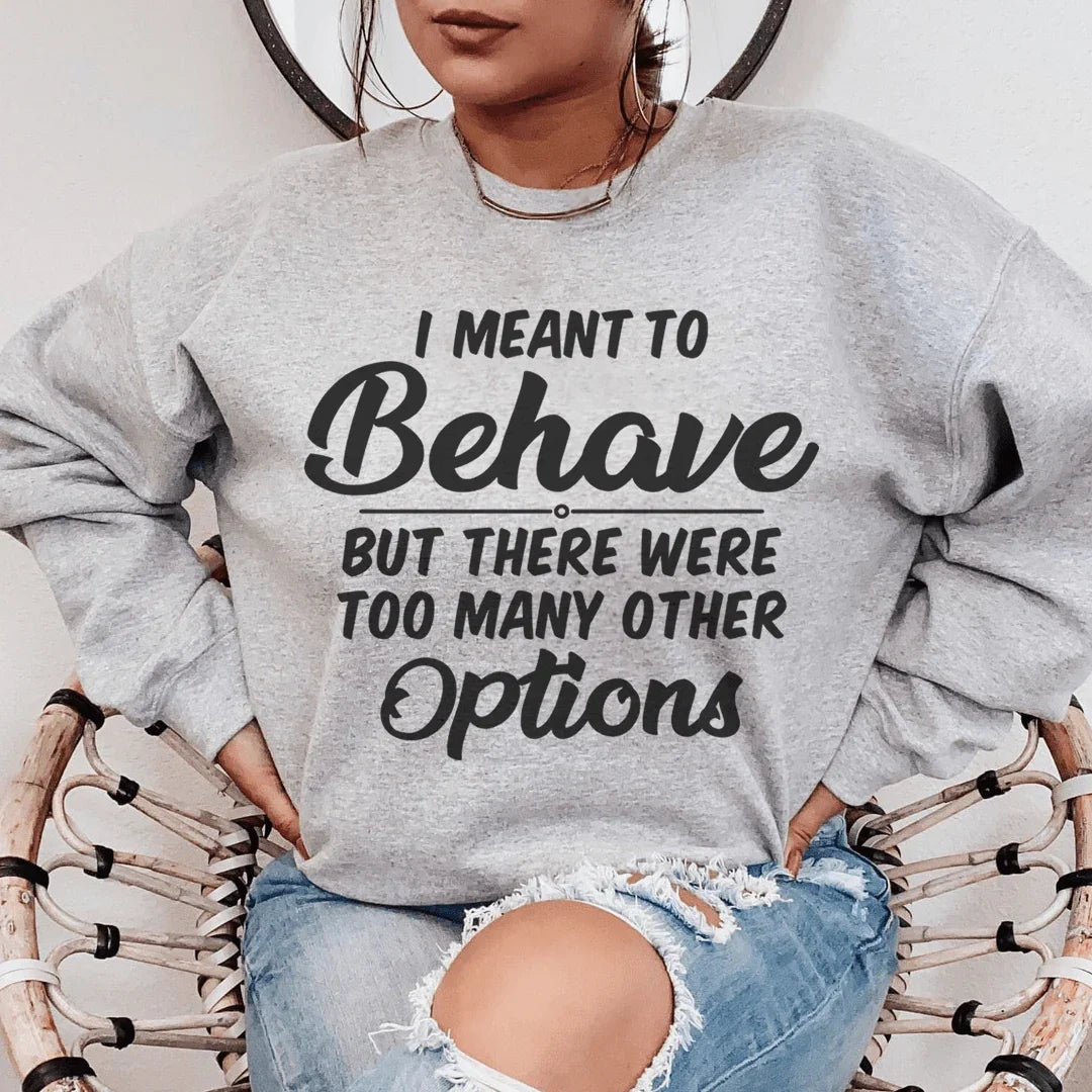 "I Meant To Behave" Sarcastic Quote Fleece Sweatshirt