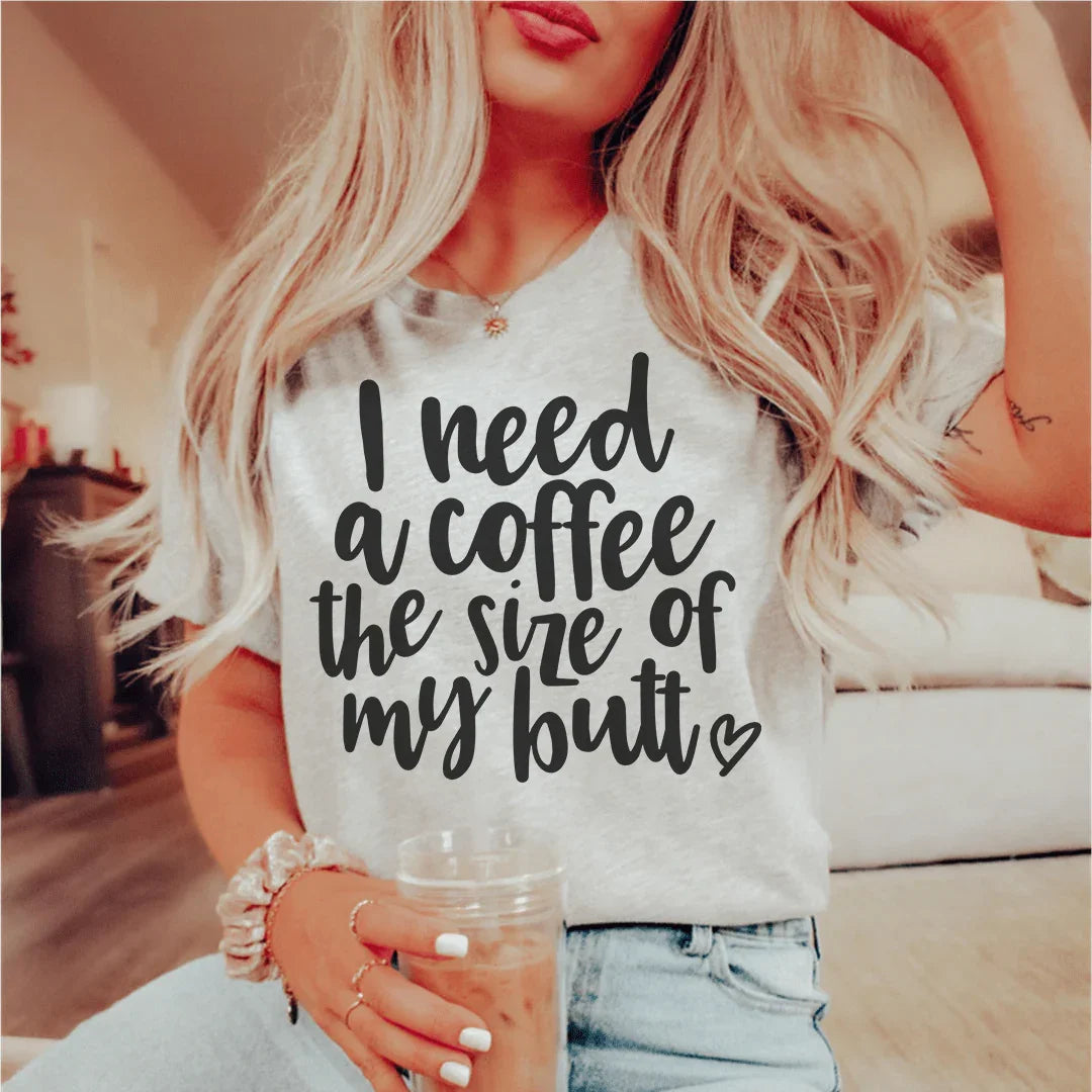 "I Need a Coffee the Size of My Butt" – Caffeine Humor Graphic Tee