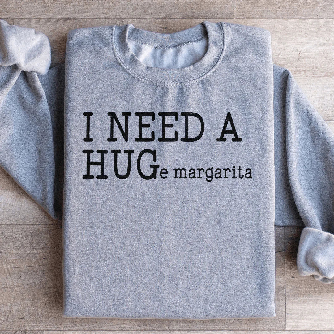 I Need A Huge Margarita Sweatshirt