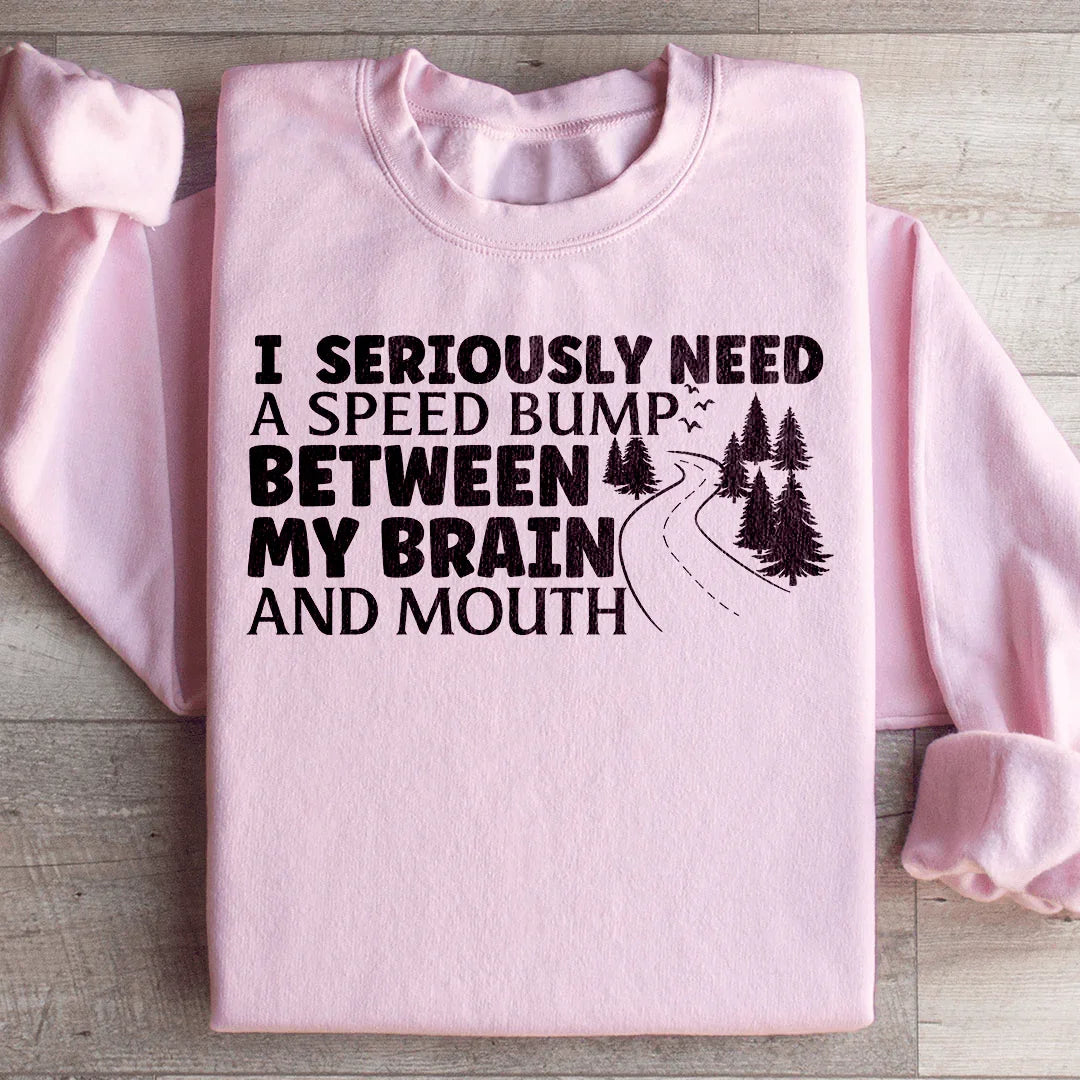 I Need A Speed Bump Between My Brain And Mouth Sweatshirt