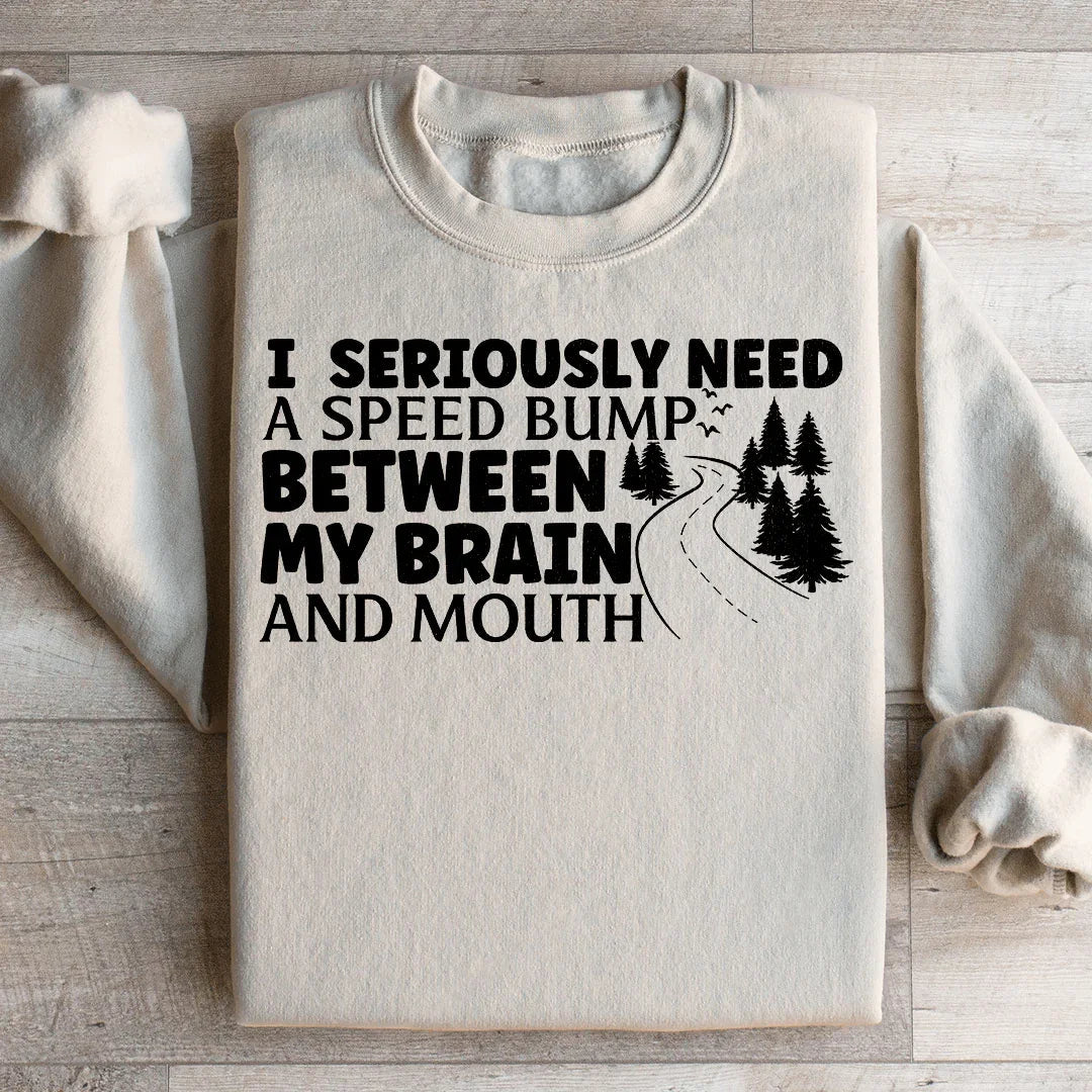 I Need A Speed Bump Between My Brain And Mouth Sweatshirt
