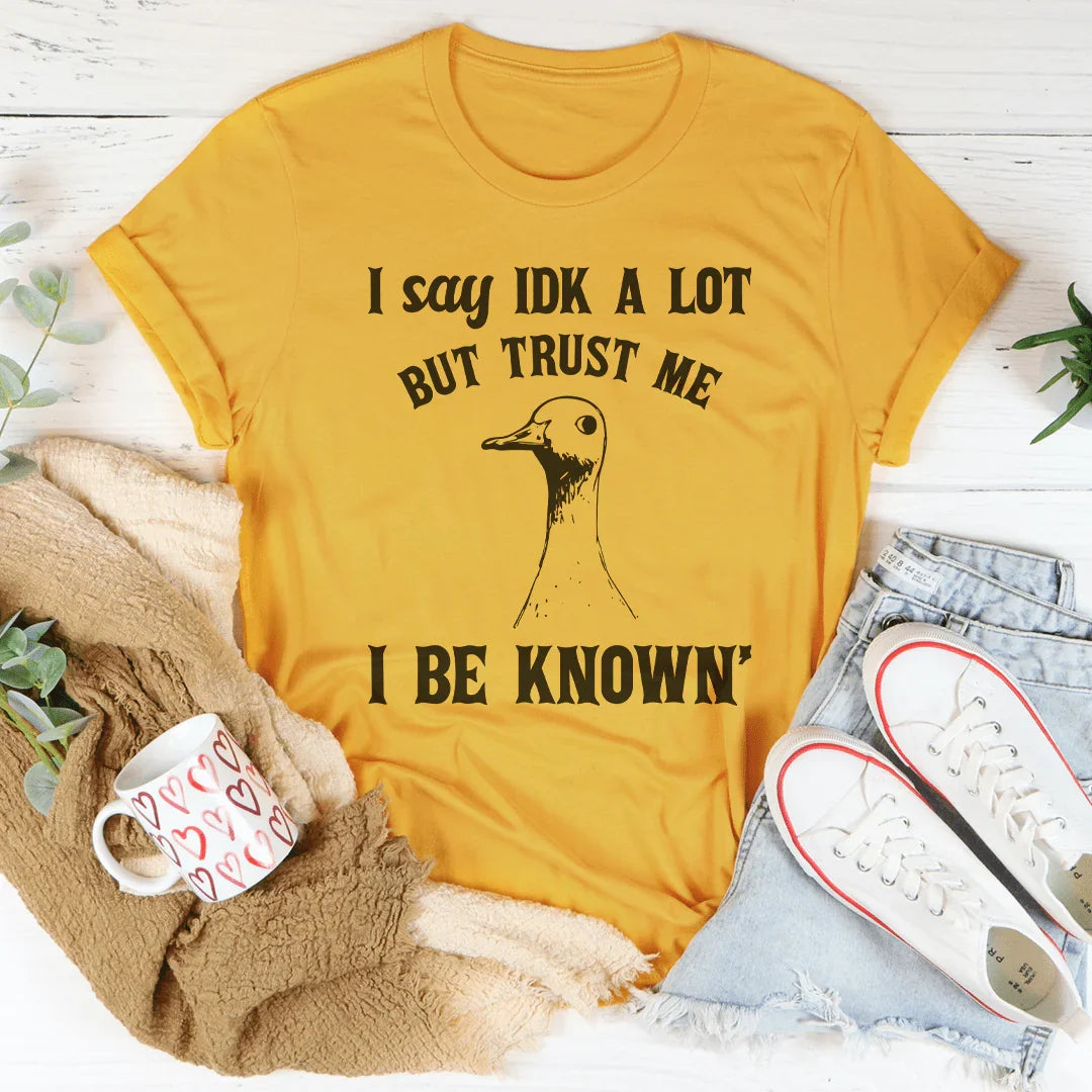 I Say Idk A Lot But Trust Me I Be Know Tee