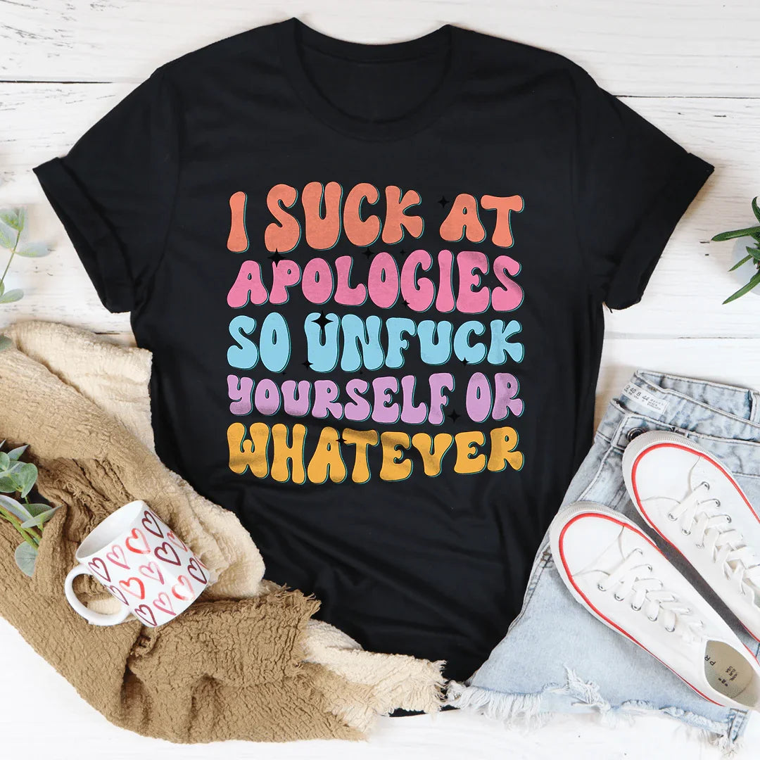 I Suck At Apologies Tee