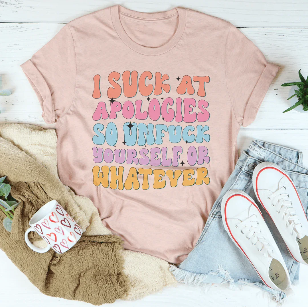 I Suck At Apologies Tee