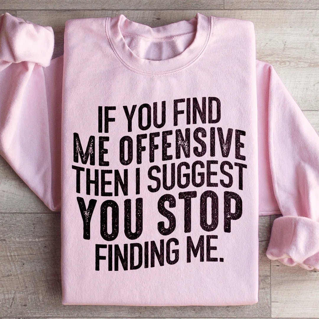 I Suggest You Stop Finding Me Sweatshirt