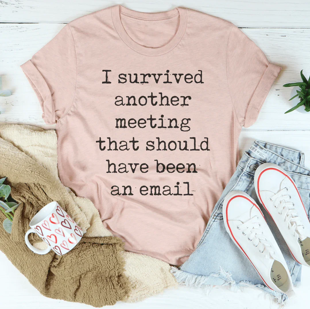 I Survived Another Meeting That Should Have Been An Email Tee