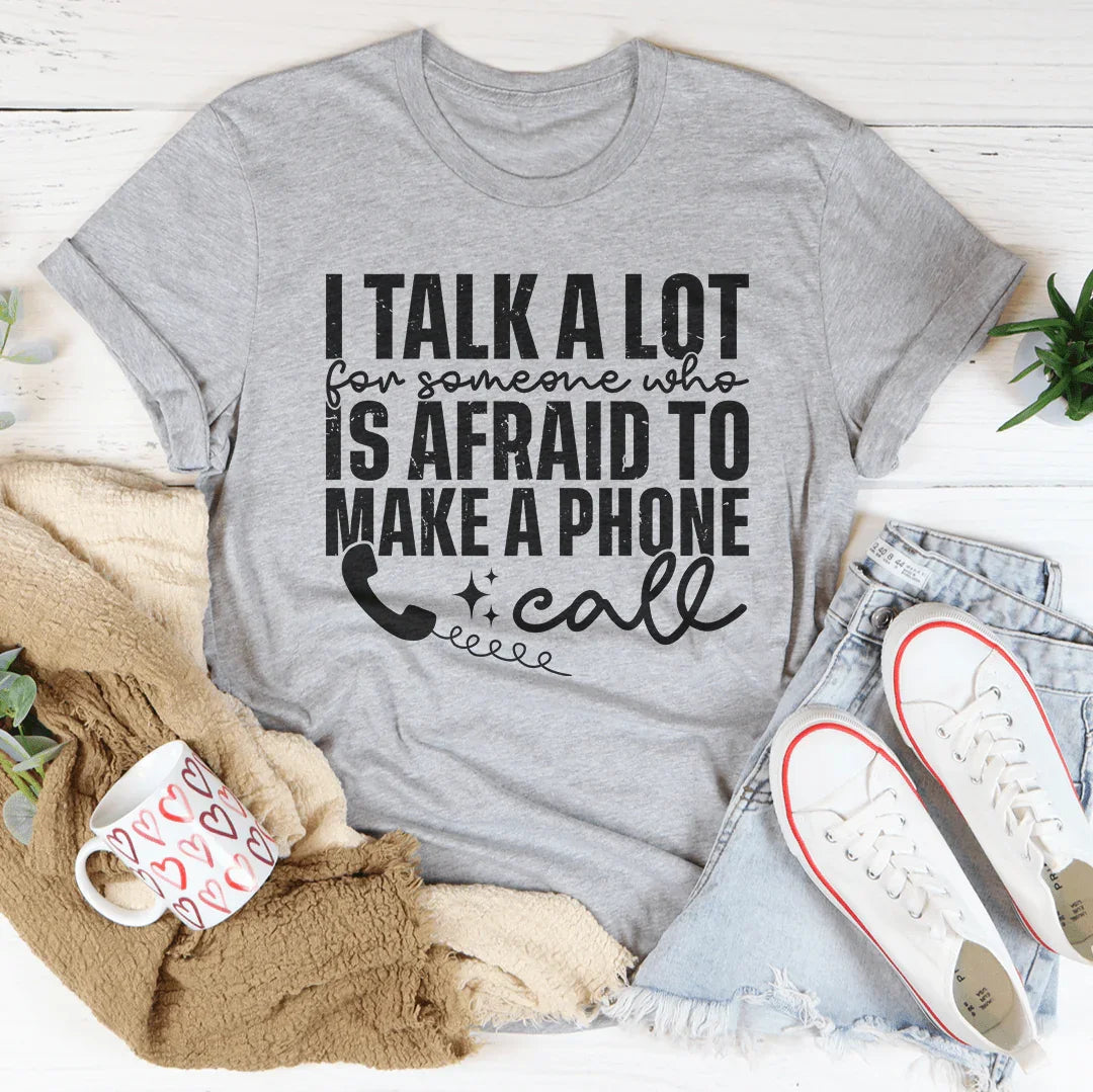 I Talk A Lot For Someone Who Is Afraid To Make A Phone Call Tee
