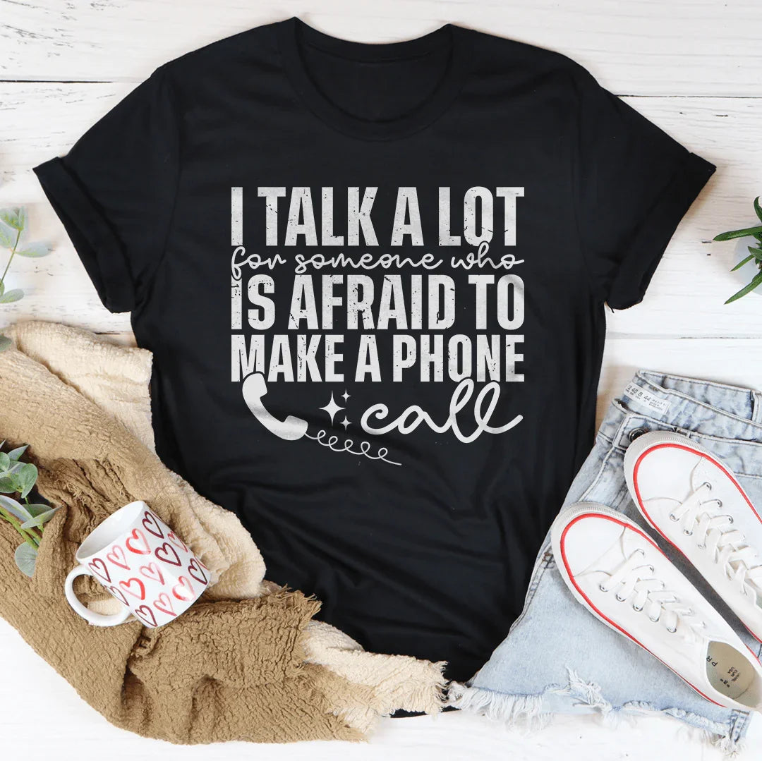 I Talk A Lot For Someone Who Is Afraid To Make A Phone Call Tee