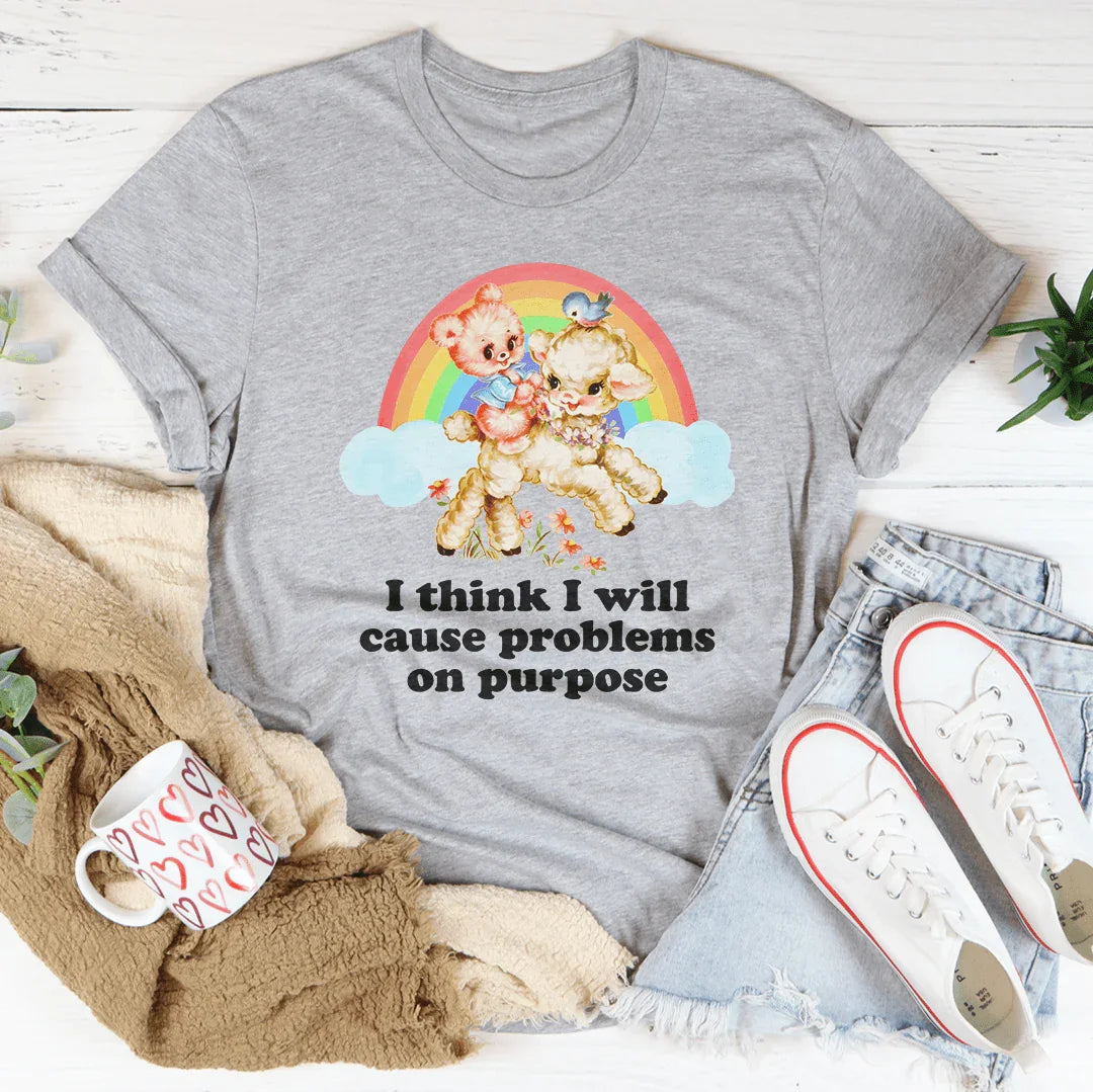 I Think I Will Cause Problems On Purpose Tee