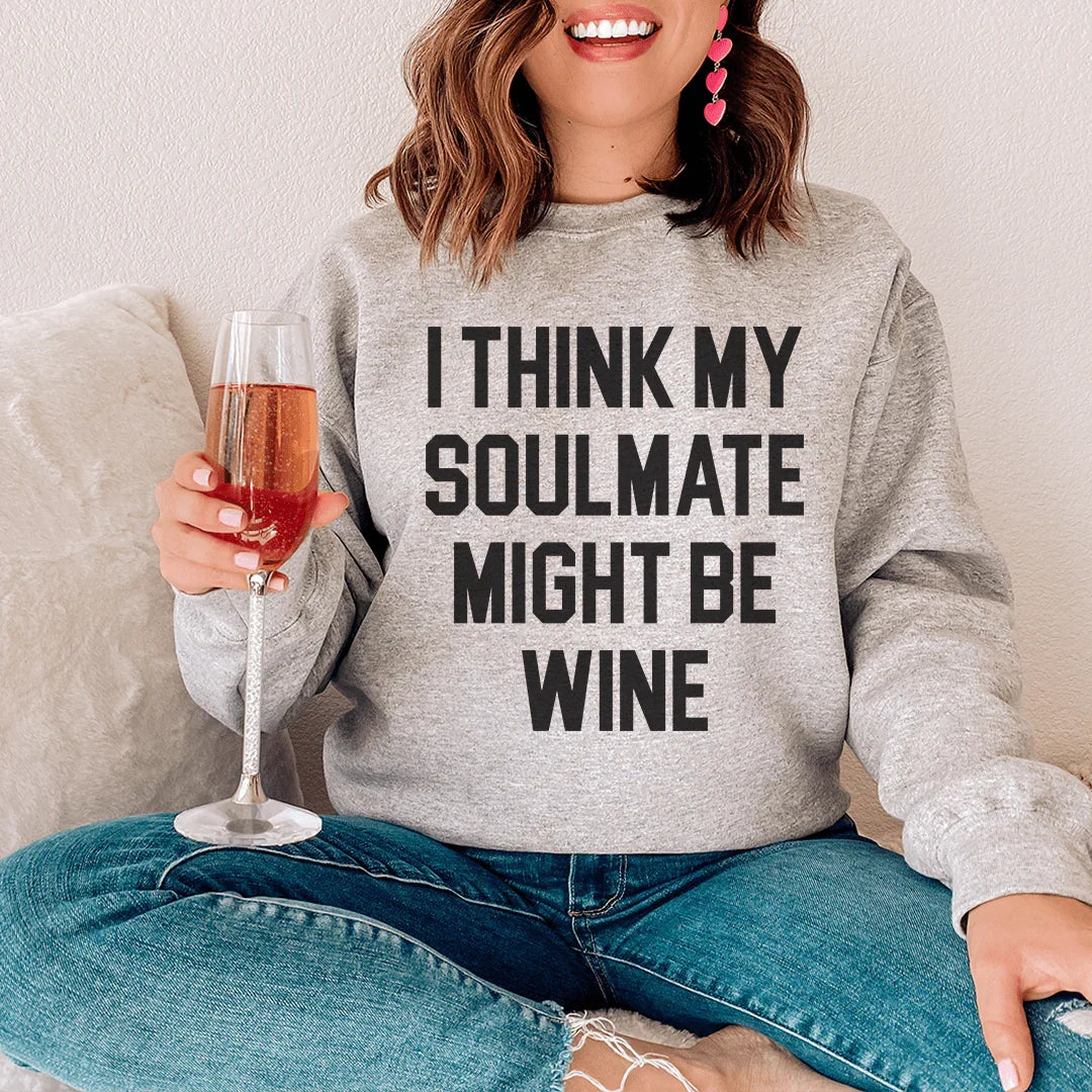I Think My Soulmate Might Be Wine Sweatshirt