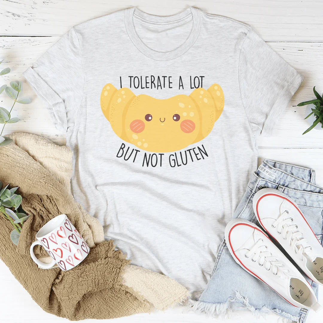 I Tolerate A Lot But Not Gluten Tee