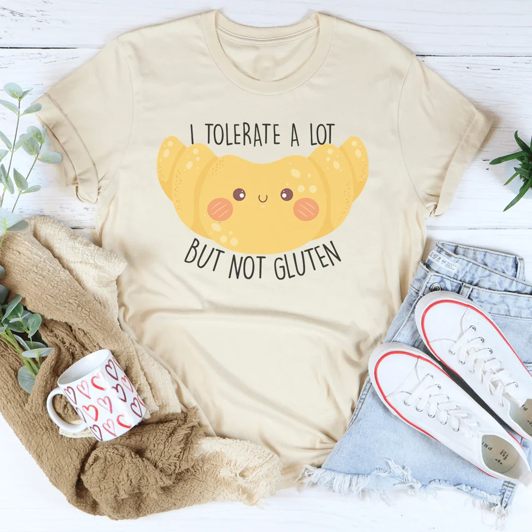 I Tolerate A Lot But Not Gluten Tee