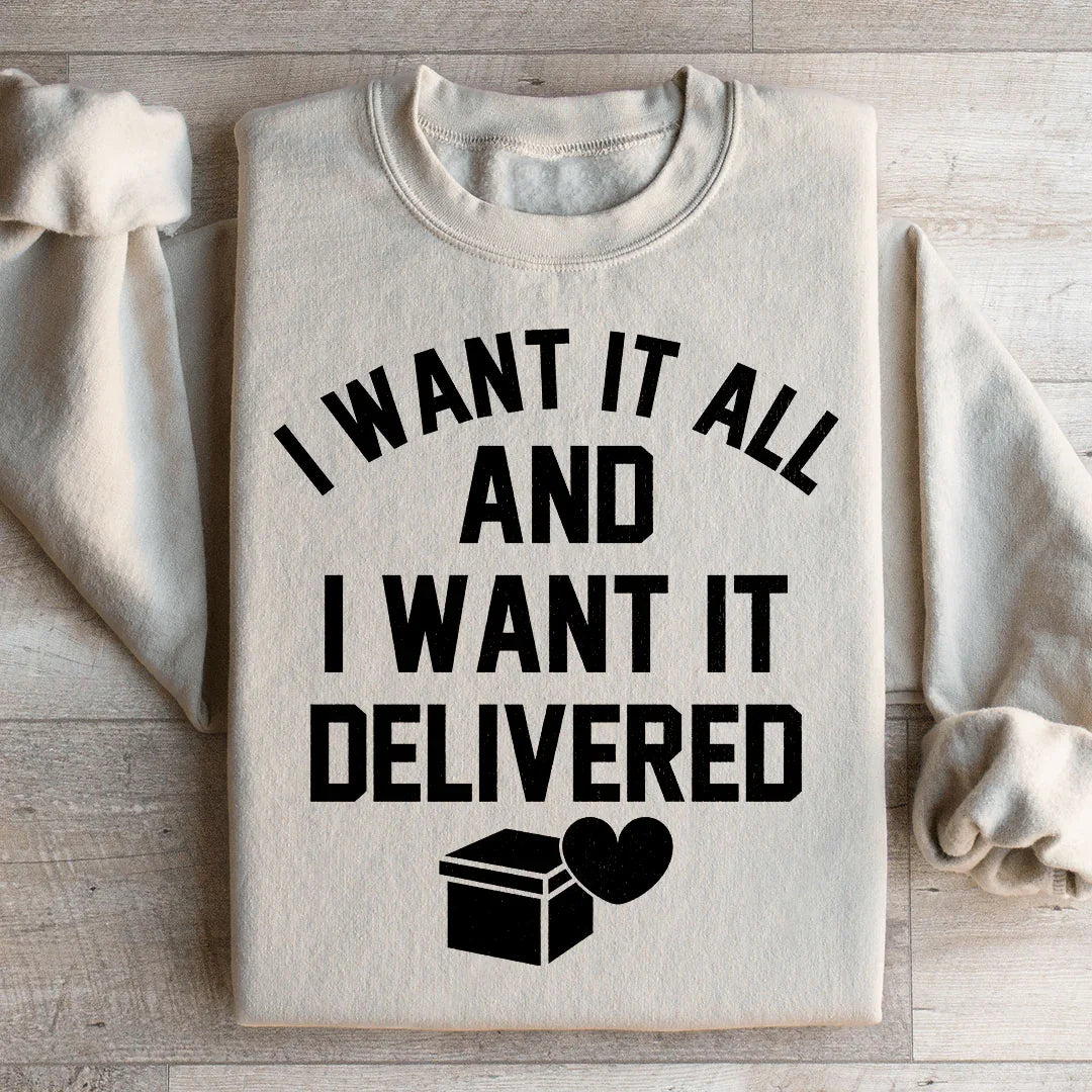 I Want It All And I Want It Delivered Sweatshirt