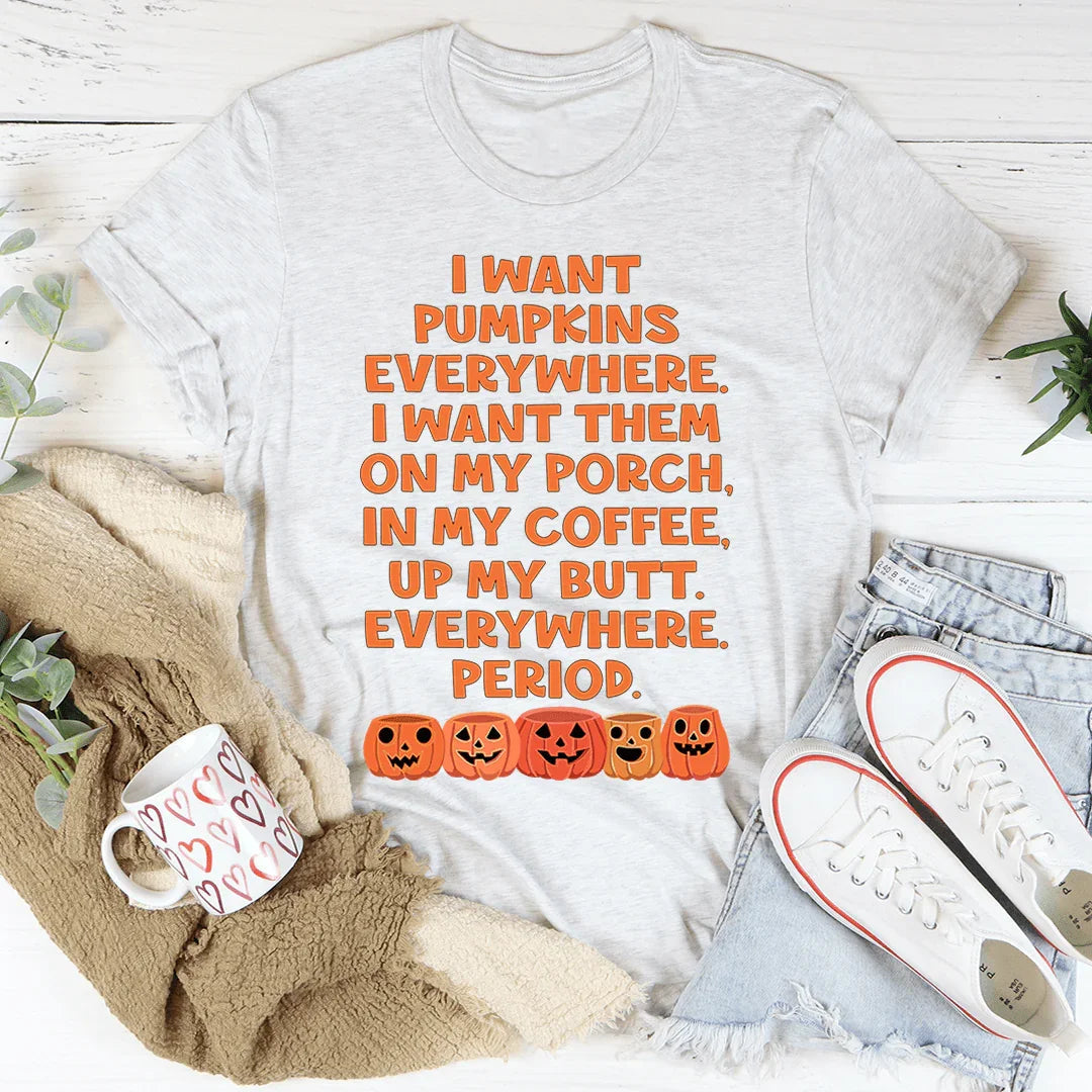 I Want Pumpkins Everywhere Tee