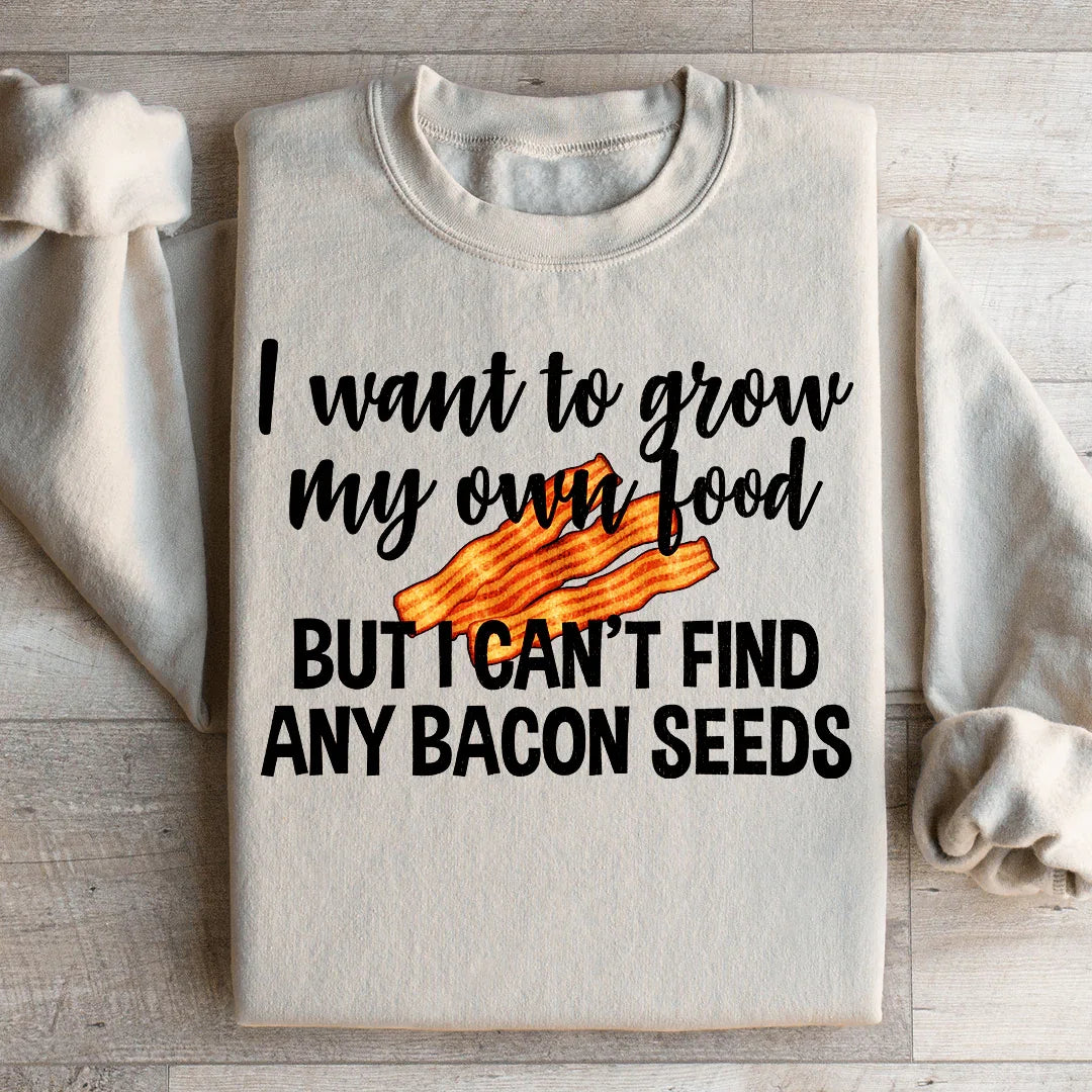 I Want To Grow My Own Food Sweatshirt