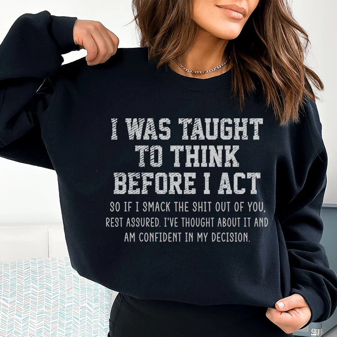 I Was Taught To Think Before I Act Sweatshirt