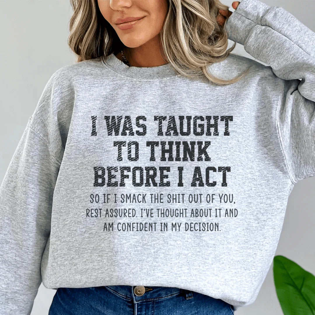 I Was Taught To Think Before I Act Sweatshirt
