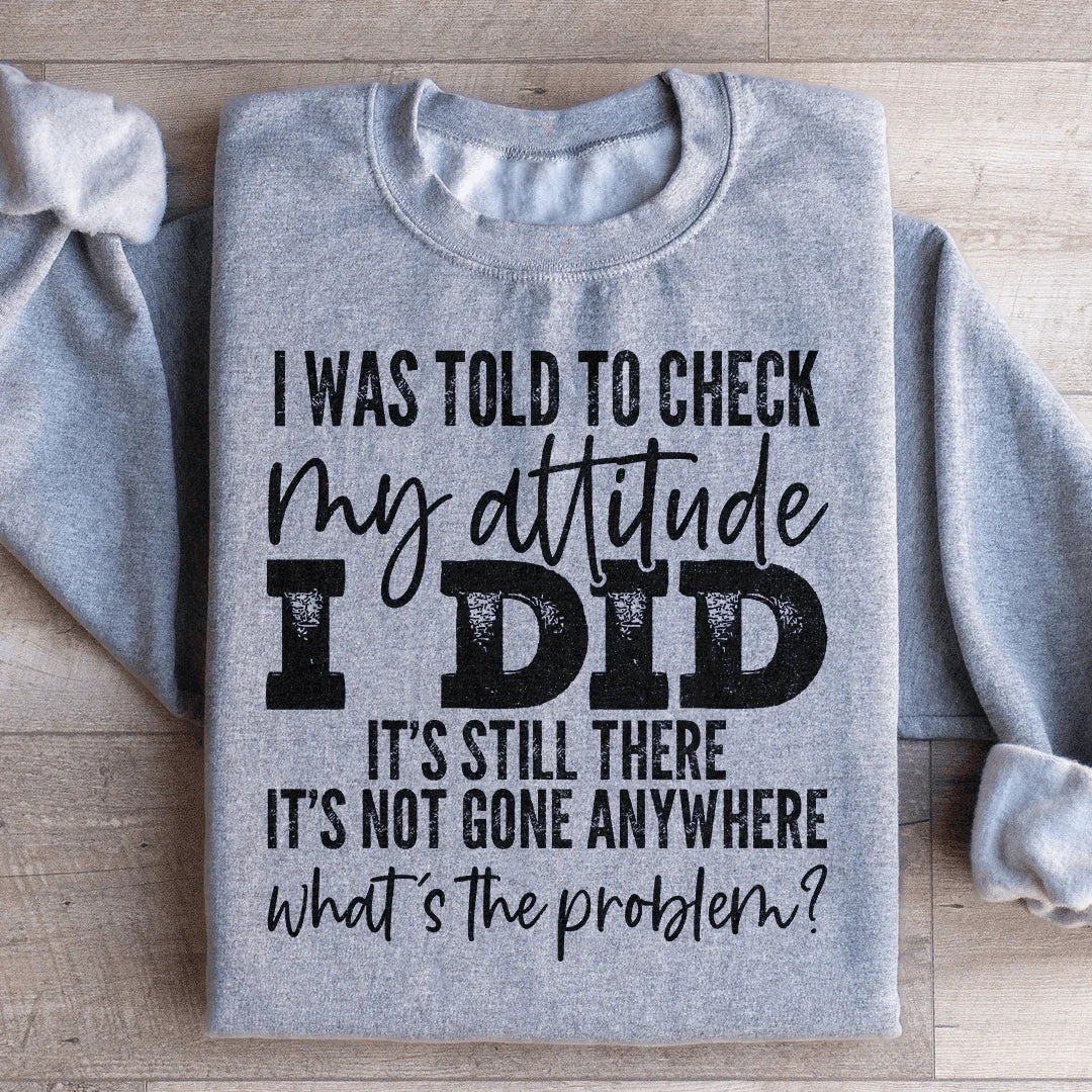 I Was Told To Check My Attitude Sweatshirt