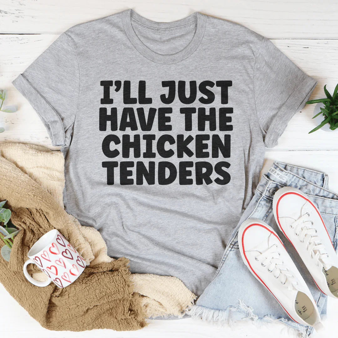 I Will Just Have The Chicken Tenders Tee