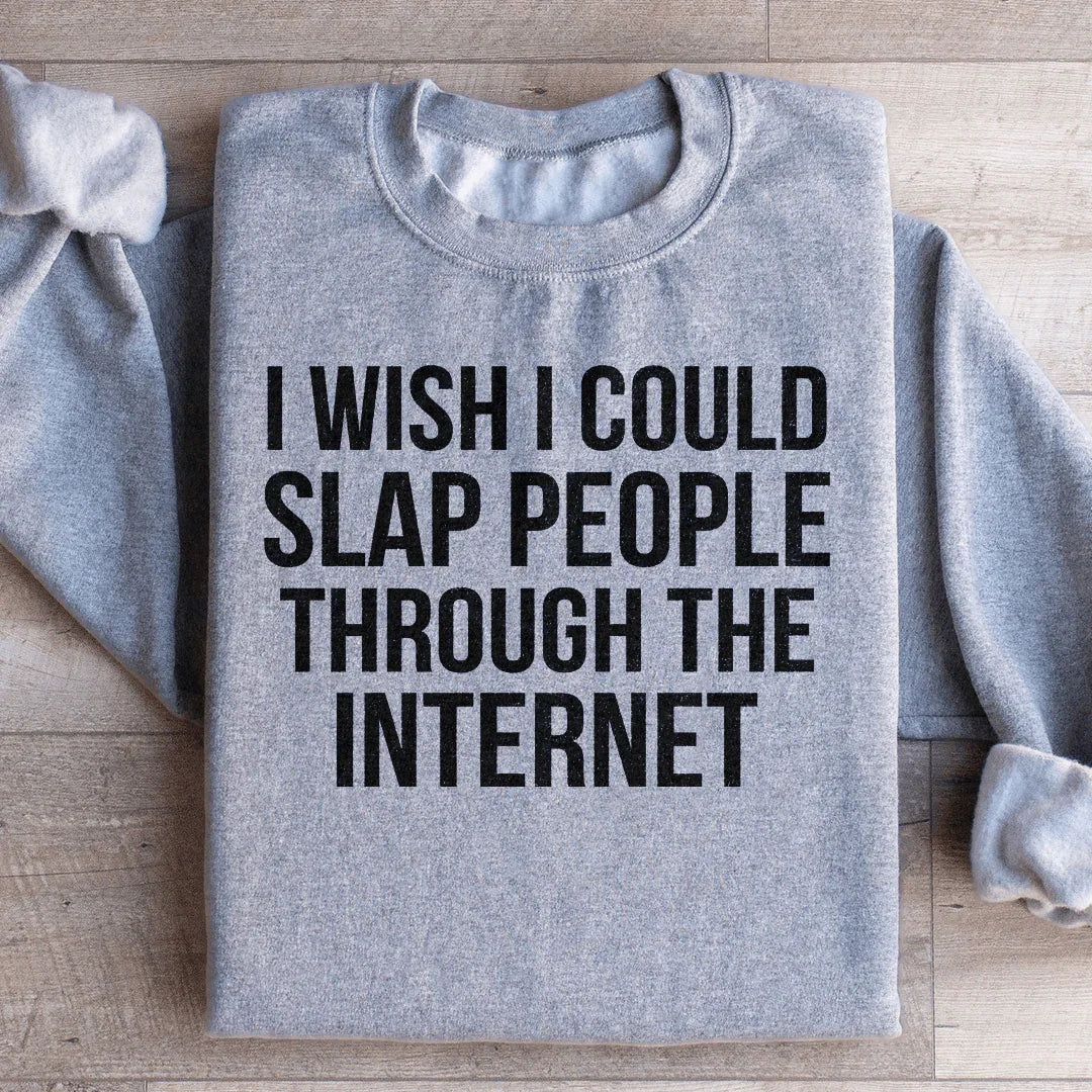 I Wish I Could Slap People Through The Internet Sweatshirt