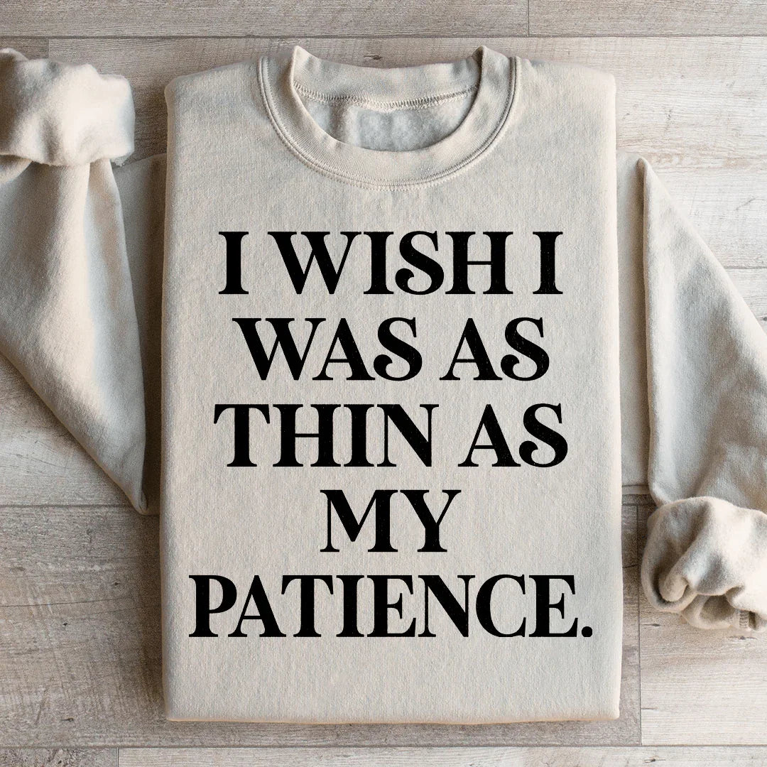 I Wish I Was As Thin As My Patience Sweatshirt