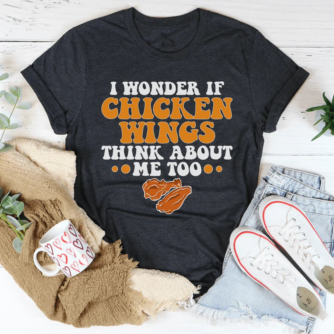 I Wonder If Chicken Wings Think About Me Too Tee